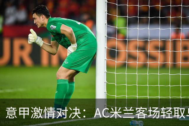 意甲激情对决：AC米兰客场轻取乌迪内斯